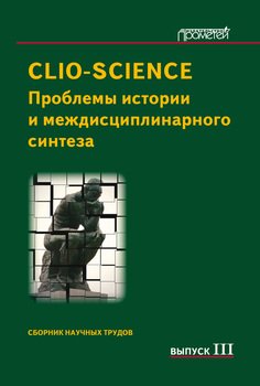 CLIO-SCIENCE. Проблемы истории и междисциплинарного синтеза: Сборник научных трудов. Выпуск III