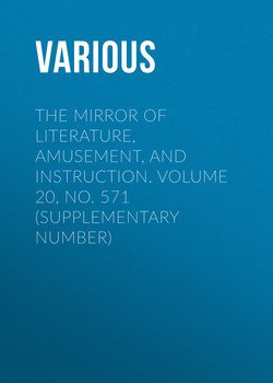 The Mirror of Literature, Amusement, and Instruction. Volume 20, No. 571