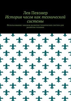 История часов как технической системы. Использование законов развития технических систем для развития техники