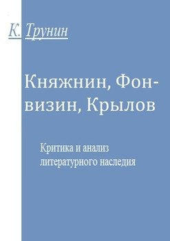 Княжнин, Фонвизин, Крылов. Критика и анализ литературного наследия