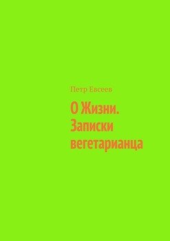 О Жизни. Записки вегетарианца