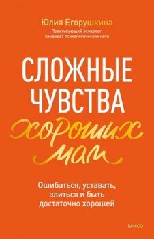 Сложные чувства хороших мам. Ошибаться, уставать, злиться и быть достаточно хорошей Сложные чувства хороших мам. Ошибаться, уставать, злиться и быть достаточно хорошей