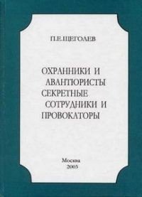 Охранники и авантюристы. Секретные сотрудники и провокаторы