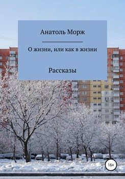 О жизни, или как в жизни. Рассказы