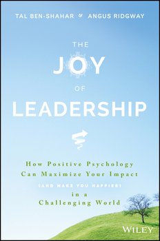 The Joy of Leadership. How Positive Psychology Can Maximize Your Impact in a Challenging World