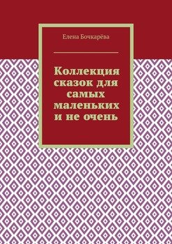 Коллекция сказок для самых маленьких и не очень