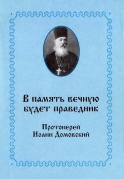В память вечную будет праведник. Протоиерей Иоанн Домовский