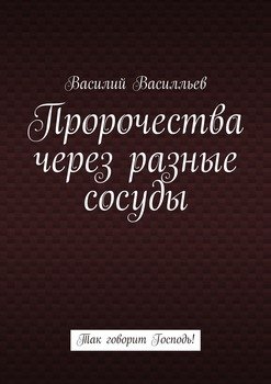 Пророчества через разные сосуды. Так говорит Господь!