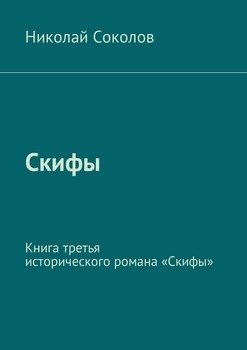 Скифы. Книга третья исторического романа «Скифы»