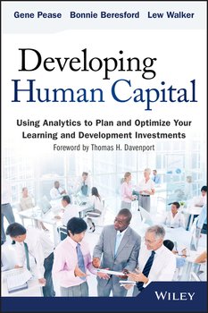 Developing Human Capital. Using Analytics to Plan and Optimize Your Learning and Development Investments