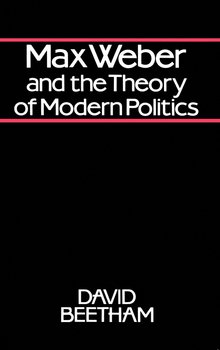 Max Weber and the Theory of Modern Politics