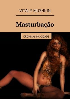 Masturbação. Cronicas da cidade