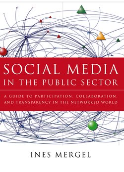 Social Media in the Public Sector. A Guide to Participation, Collaboration and Transparency in The Networked World