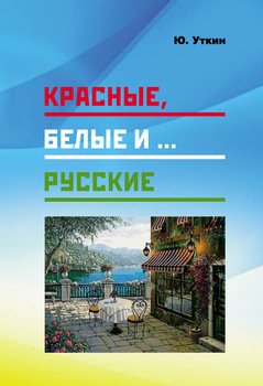Красные, белые и… русские : 1917– 2017 гг.