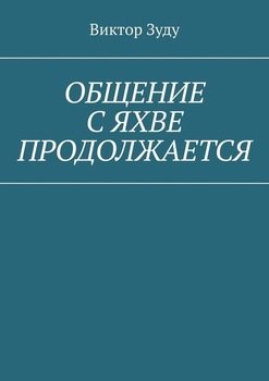 ОБЩЕНИЕ С ЯХВЕ ПРОДОЛЖАЕТСЯ. ОБЩЕНИЕ С БОГОМ ВОЗМОЖНО