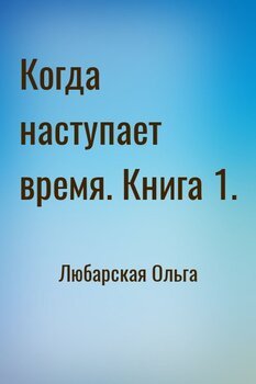 Когда наступает время. Книга 1.