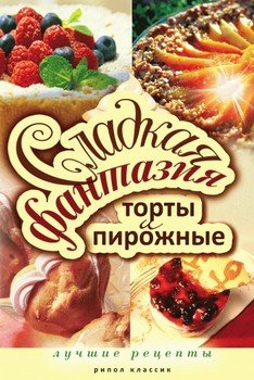 Сладкая фантазия. Торты и пирожные. Лучшие рецепты