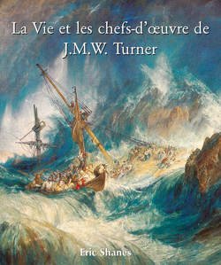 La Vie et les chefs-d’?uvre de J.M.W. Turner