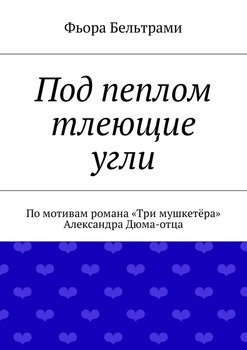 Под пеплом тлеющие угли. По мотивам романа «Три мушкетёра» Александра Дюма-отца