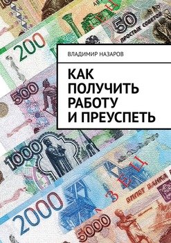 Как получить работу и преуспеть. Руководство для выпускников колледжей, институтов, университетов и академий