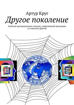 Другое поколение. Заметки-размышления о жизни, современной молодежи и о многом другом