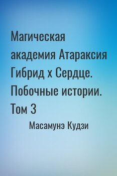 Магическая академия Атараксия Гибрид x Сердце. Побочные истории. Том 3