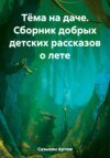 Тёма на даче. Сборник добрых детских рассказов о лете