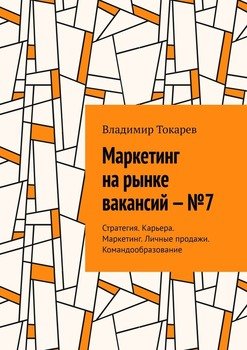 Маркетинг на рынке вакансий – №7. Стратегия. Карьера. Маркетинг. Личные продажи. Командообразование