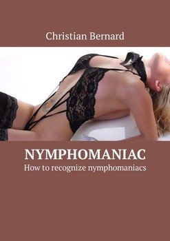 Nymphomaniac. How to recognize nymphomaniacs