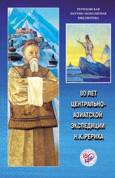 80 лет Центрально-Азиатской экспедиции Н. К. Рериха. Материалы Международной научно-общественной конференции. 2008