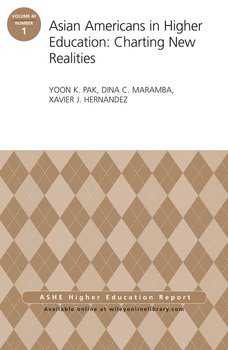 Asian Americans in Higher Education: Charting New Realities. AEHE Volume 40, Number 1