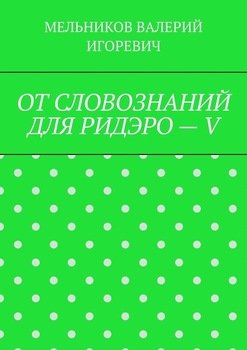ОТ СЛОВОЗНАНИЙ ДЛЯ РИДЭРО – V