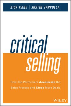 Critical Selling. How Top Performers Accelerate the Sales Process and Close More Deals