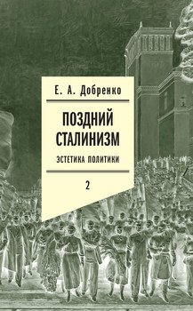 Поздний сталинизм: Эстетика политики. Том 2