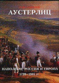 Аустерлиц. Наполеон, Россия и Европа. 1799 - 1805. Том 1