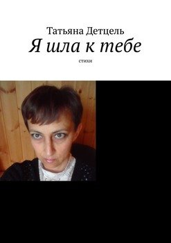 Я шла к тебе. Стихи