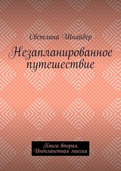 Незапланированное путешествие. Книга вторая. Инопланетная миссия