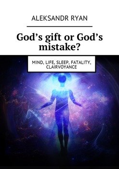 God’s gift or God’s mistake? Mind, life, sleep, fatality, clairvoyance
