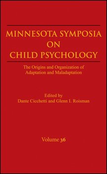 Minnesota Symposia on Child Psychology, Volume 36. The Origins and Organization of Adaptation and Maladaptation