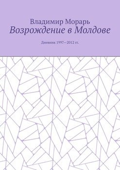 Возрождение в Молдове. Дневник 1997—2012 гг.