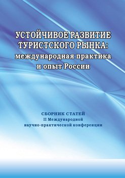 Устойчивое развитие туристского рынка: международная практика и опыт России. Сборник статей II Международной научно-практической конференции