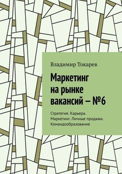 Маркетинг на рынке вакансий – №6. Стратегия. Карьера. Маркетинг. Личные продажи. Командообразование