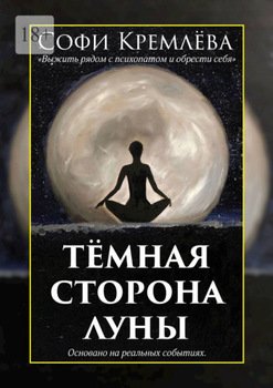 Тёмная сторона луны. Выжить рядом с психопатом и обрести себя. Основано на реальных событиях