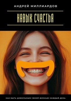 Навык счастья. Как быть довольным своей жизнью каждый день