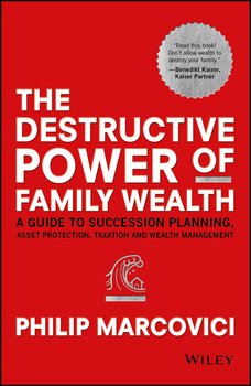 The Destructive Power of Family Wealth. A Guide to Succession Planning, Asset Protection, Taxation and Wealth Management