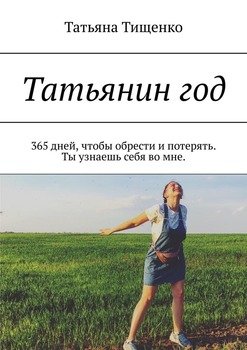 Татьянин год. 365 дней, чтобы обрести и потерять. Ты узнаешь себя во мне