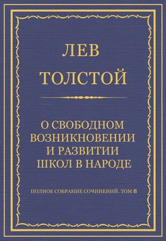 Полное собрание сочинений. Том 8. Педагогические статьи 1860–1863 гг. О свободном возникновении и развитии школ в народе Полное собрание сочинений. Том 8. Педагогические статьи 1860–1863 гг. О свободном возникновении и развитии школ в народе