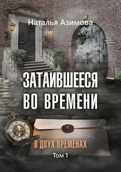 Затаившееся во времени. В двух временах. Том 1