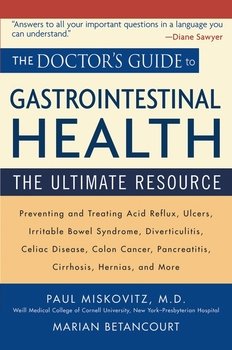 The Doctor's Guide to Gastrointestinal Health. Preventing and Treating Acid Reflux, Ulcers, Irritable Bowel Syndrome, Diverticulitis, Celiac Disease, Colon Cancer, Pancreatitis, Cirrhosis, Hernias and