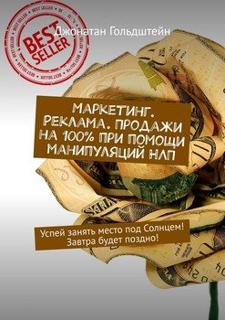 Маркетинг. Реклама. Продажи на 100% при помощи манипуляций НЛП. Успей занять место под Солнцем! Завтра будет поздно!